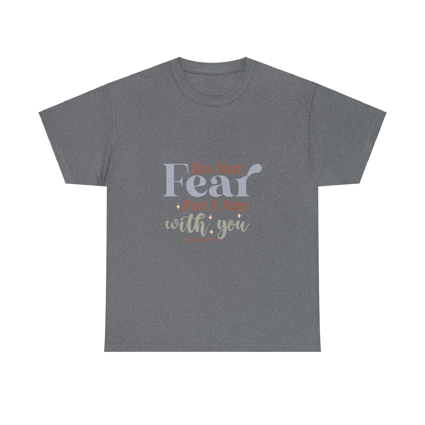 Do Not Fear, For I Am With You, Isaiah 41:10-Unisex Heavy Cotton Tee