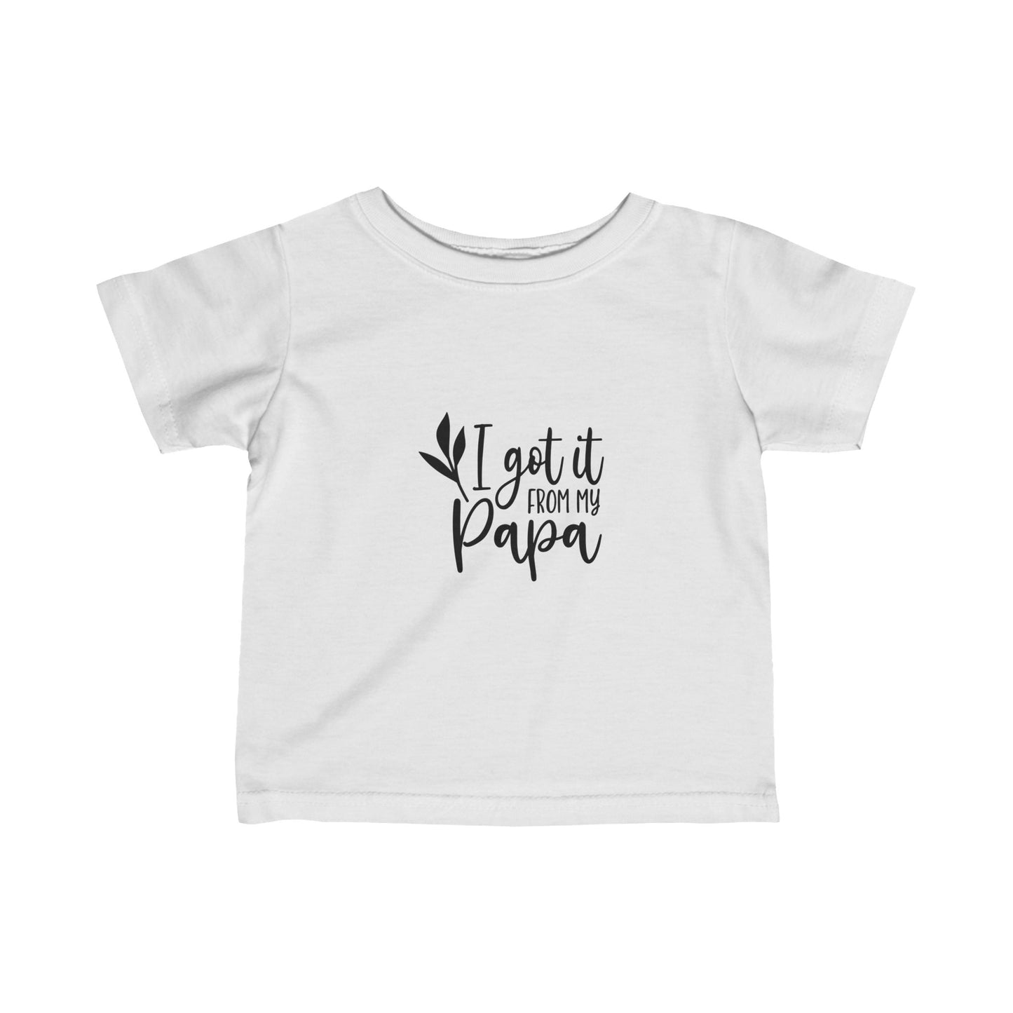 I Got It From My Papa- Infant Fine Jersey Tee (6M-24M)